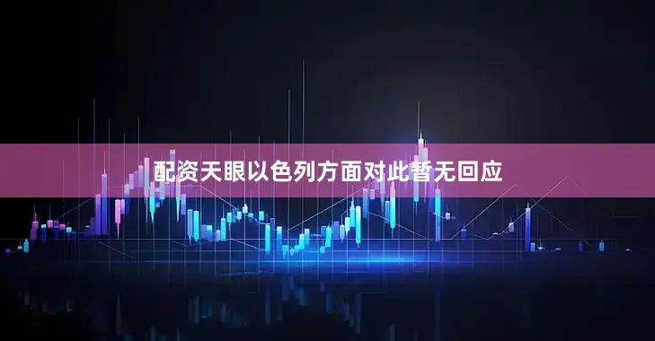 配资天眼以色列方面对此暂无回应