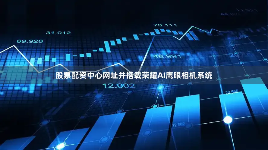 股票配资中心网址并搭载荣耀AI鹰眼相机系统