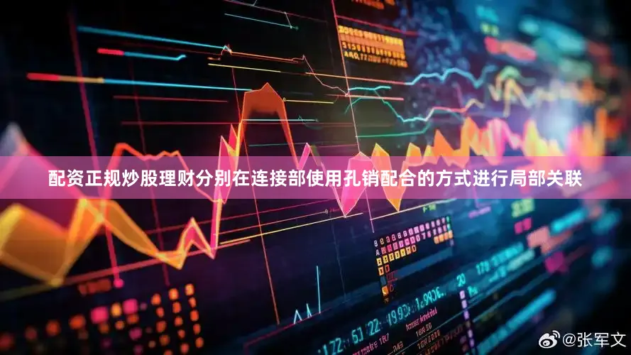 配资正规炒股理财分别在连接部使用孔销配合的方式进行局部关联