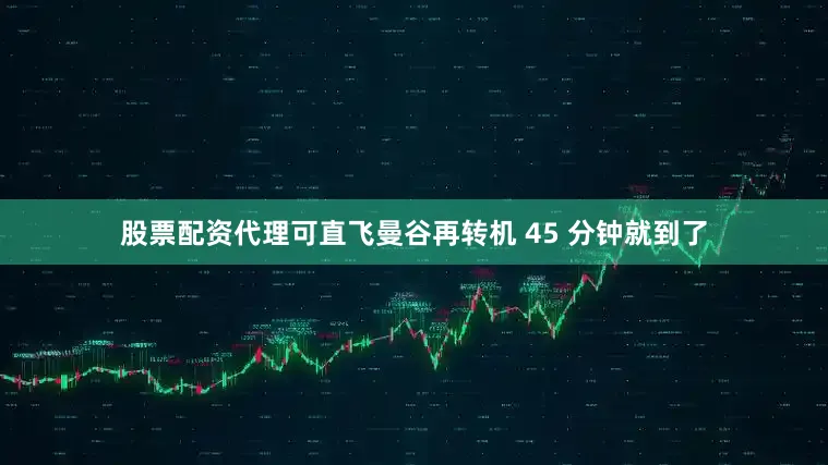 股票配资代理可直飞曼谷再转机 45 分钟就到了